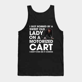 I Got Robbed By A Sweet Old Lady On A Motorized Cart Tank Top